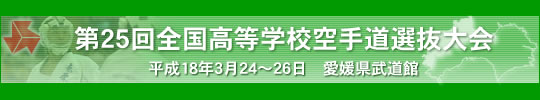 第25回全国高等学校空手道選抜大会 平成18年3月24～36日　/　愛媛県武道館