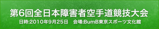 第6回全日本障害者空手道競技大会結果 2010年9月25日 BumB東京スポーツ文化館