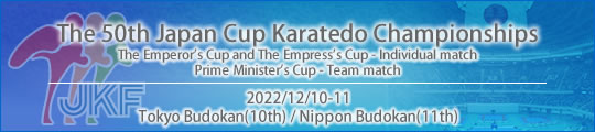 The 50th Japan Cup Karatedo Championships [The Emperor's Cup and The Empress's Cup - Individual match / Prime Minister's Cup - Team match] : 10-11 December Tokyo Budoka(10th) / Nippon Budokan(11th)