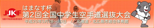 はまなす杯第2回全国中学生空手道選抜大会 平成20年3月28～30日　/　北海道　北広島市総合体育館