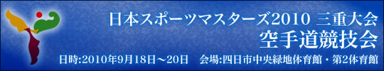 日本スポーツマスターズ2010 三重大会　空手道競技会結果 2010年9月18日～20日 三重県四日市中央緑地体育館・第2体育館