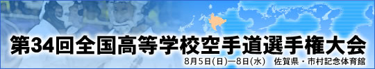 第34回全国高等学校空手道選手権大会 開催日:8月5日（日曜日）～8日（水曜日）　会場:佐賀県・市村記念体育館