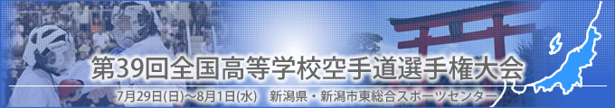 第39回全国高等学校空手道選手権大会結果　開催日:7月29日（日曜日）〜8月1日（水曜日）　会場:新潟県・新潟市東総合スポーツセンター