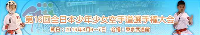 第16回全日本少年少女空手道選手権大会 2016年8月6日・7日　東京武道館