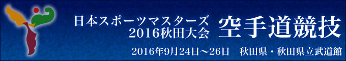 日本スポーツマスターズ2016秋田大会 空手道競技　2016年9月24日〜26日　秋田県・秋田県立武道館