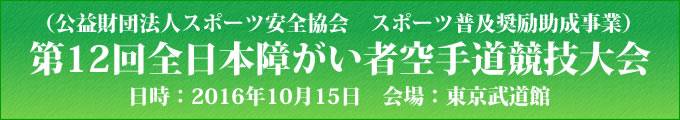 公益財団法人スポーツ安全協会　スポーツ普及奨励助成事業　第12回全日本障がい者空手道競技大会　2016年10月15日　東京武道館