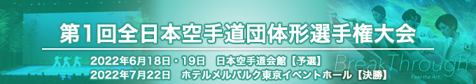 第1回全日本空手道団体形選手権大会 結果 （予選）2022年6月18日・19日　日本空手道会館 / （決勝・3位決定戦）2022年7月22日　ホテルメルパルク東京イベントホール