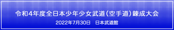 令和4年度全日本少年少女武道（空手道）錬成大会　2022年7月30日　日本武道館