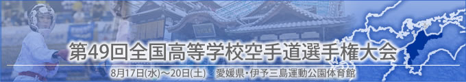 第49回全国高等学校空手道選手権大会結果　開催日:8月17日（水曜日）〜20日（土曜日）　愛媛県・伊予三島運動公園体育館