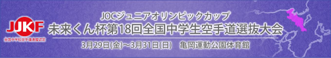 JOCジュニアオリンピックカップ　未来くん杯第18回全国中学生空手道選抜大会（令和6年3月29日〜31日　亀岡運動公園体育館）