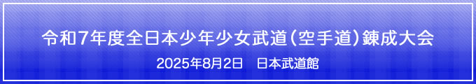 令和7年度全日本少年少女武道(空手道)錬成大会 2025年8月2日 日本武道館