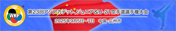 第23回アジアカデット、ジュニア＆U-21空手道選手権大会　2025年9月5日〜7日　中国・広州市