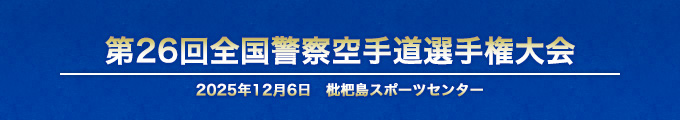第26回全国警察空手道選手権大会　2025年12月6日　枇杷島スポーツセンター（愛知県）